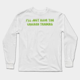 I'll Just Have The Chicken Tenders Long Sleeve T-Shirt